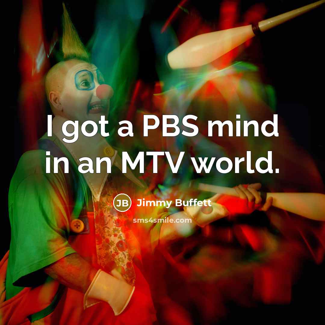 “I got a PBS mind in an MTV world.…” quote by Jimmy Buffett