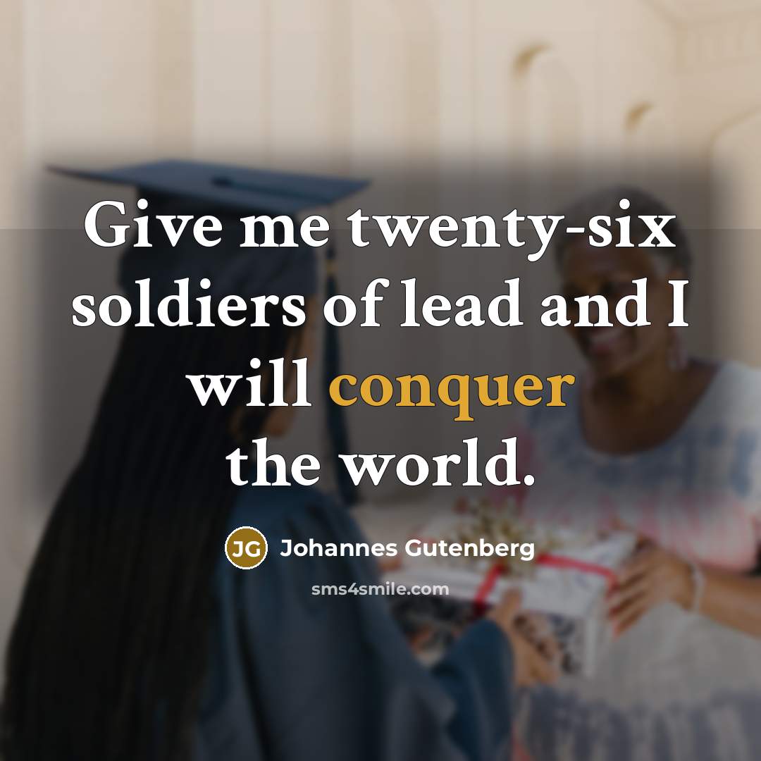 “Give me twenty-six soldiers of lead and I will conquer…” quote by Johannes Gutenberg