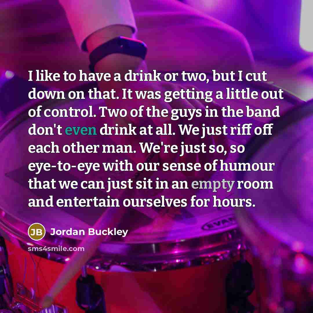 “I like to have a drink or two, but I…” quote by Jordan Buckley