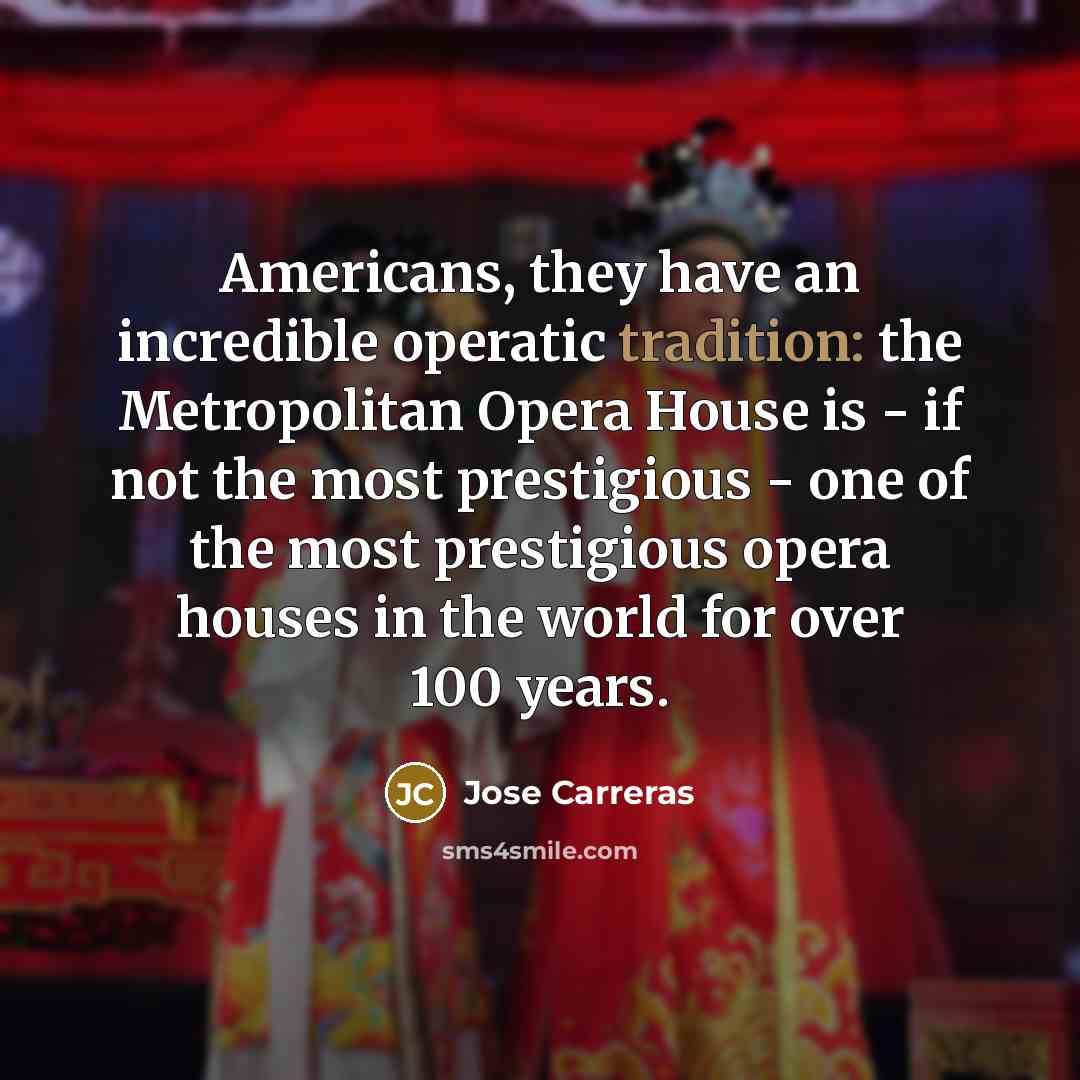 “Americans, they have an incredible operatic tradition: the Metropolitan Opera…” quote by Jose Carreras