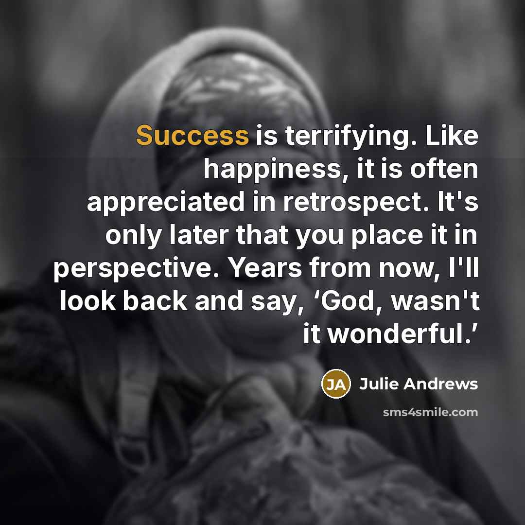 “Success is terrifying. Like happiness, it is often appreciated in…” quote by Julie Andrews