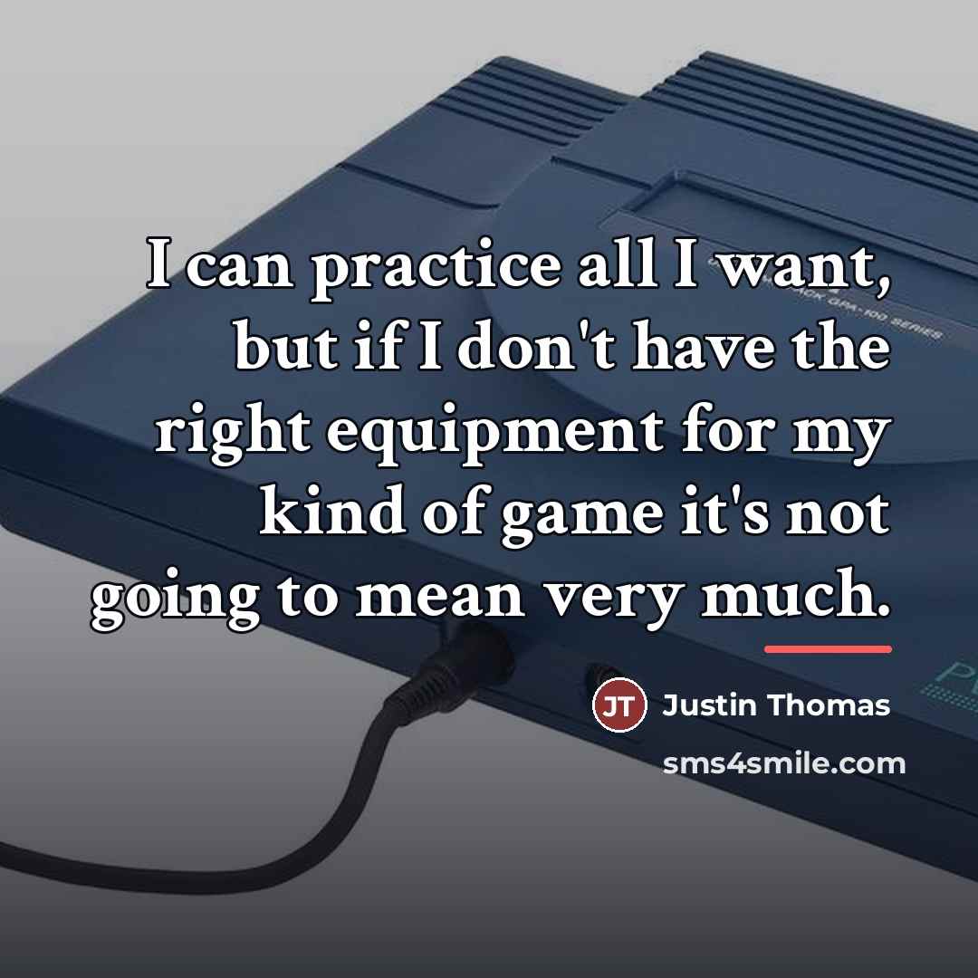 “I can practice all I want, but if I don't…” quote by Justin Thomas