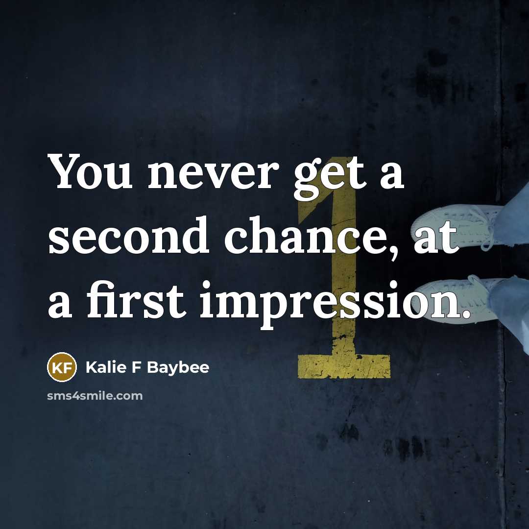 “You never get a second chance, at a first impression.” quote by Kalie F Baybee
