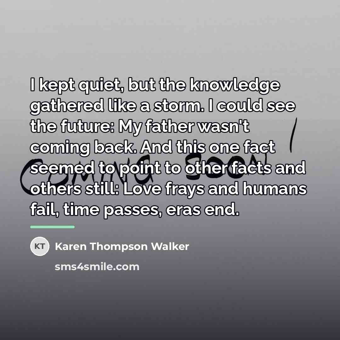 “I kept quiet, but the knowledge gathered like a storm.…” quote by Karen Thompson Walker