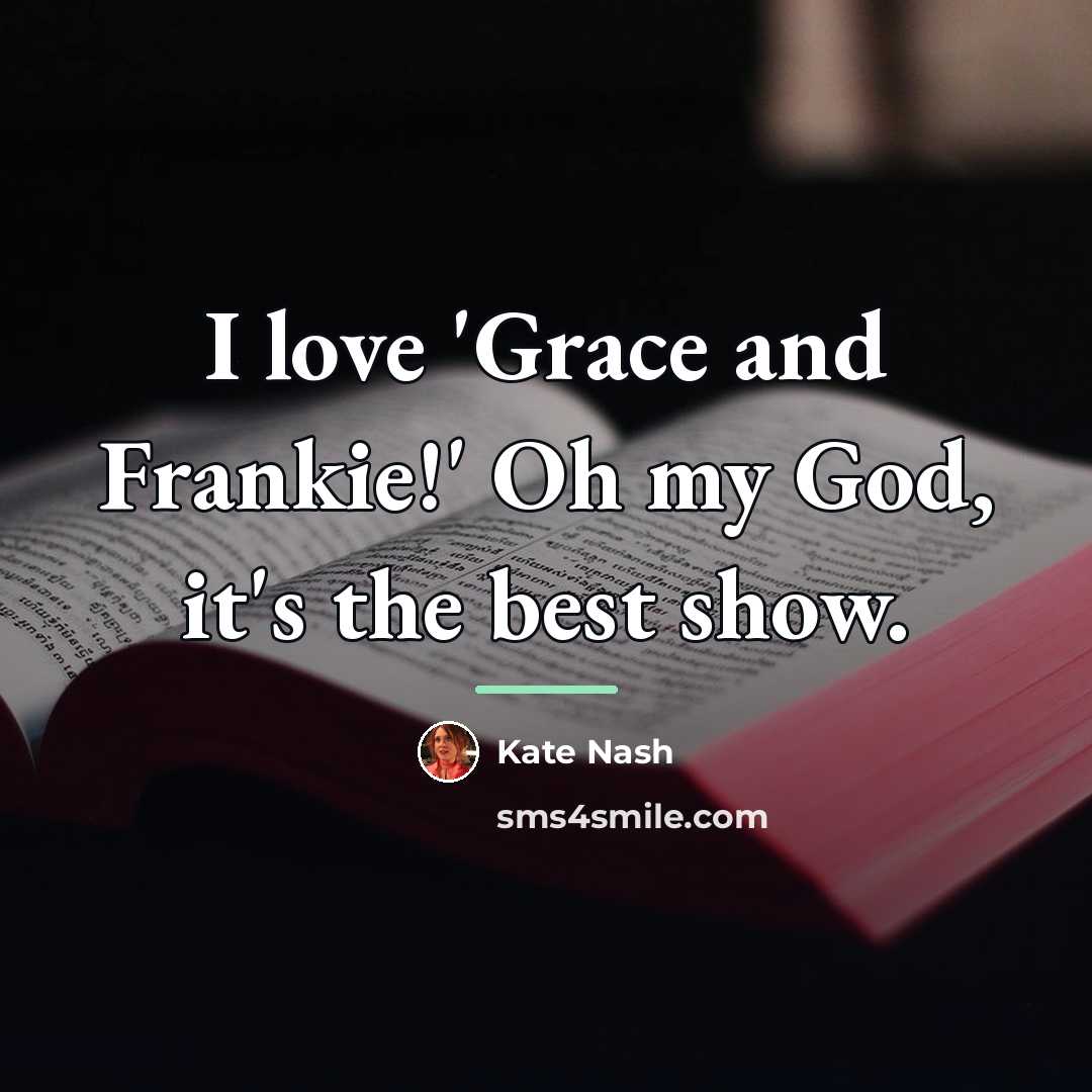 “I love 'Grace and Frankie!' Oh my God, it's the…” quote by Kate Nash