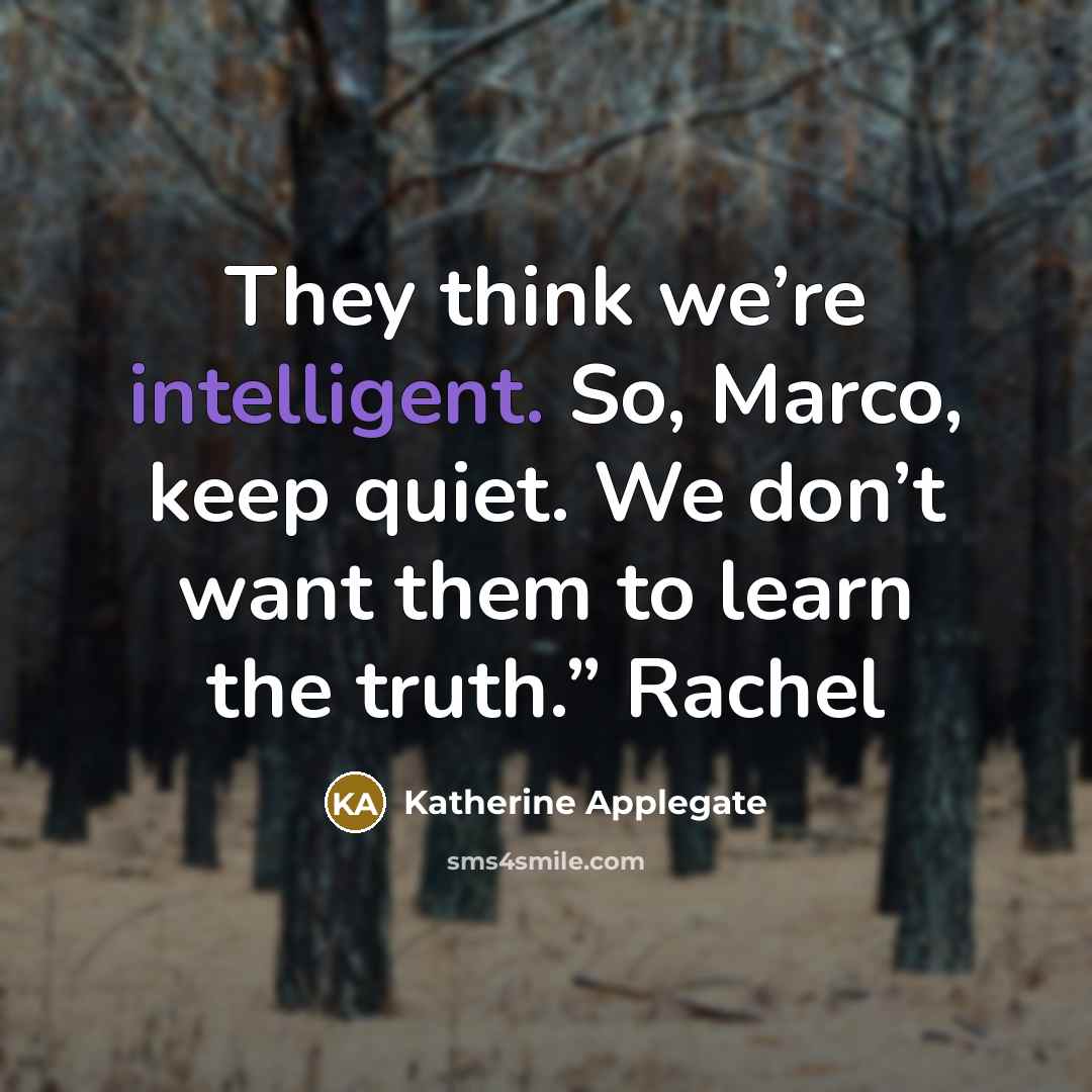 “They think we’re intelligent. So, Marco, keep quiet. We don’t…” quote by Katherine Applegate