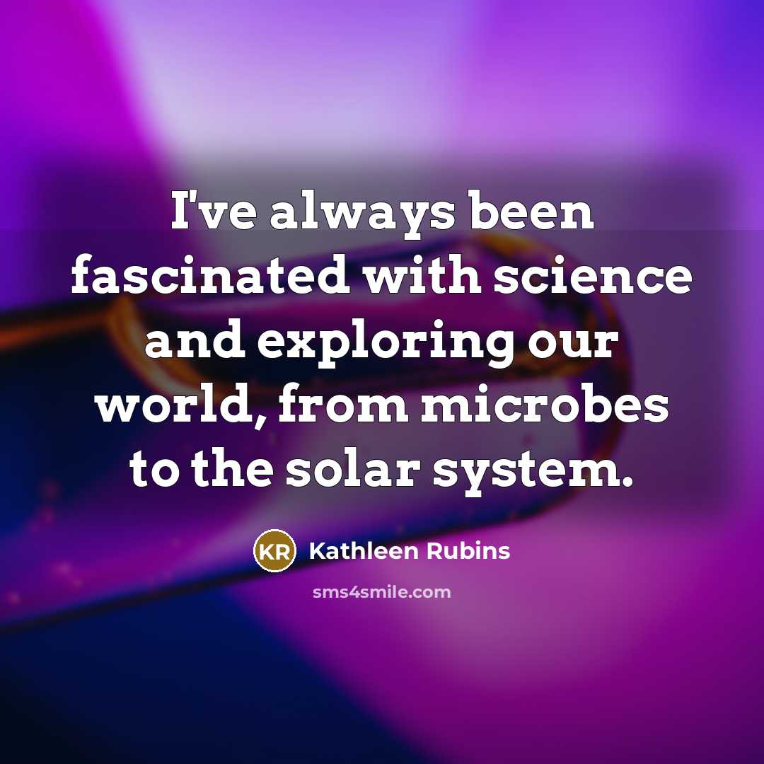 “I've always been fascinated with science and exploring our world,…” quote by Kathleen Rubins