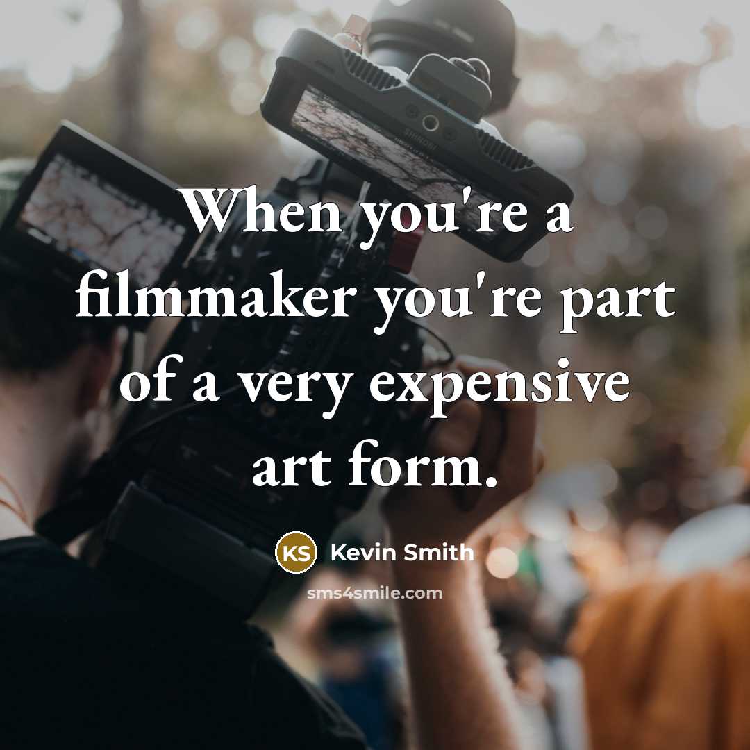 “When you're a filmmaker you're part of a very expensive…” quote by Kevin Smith