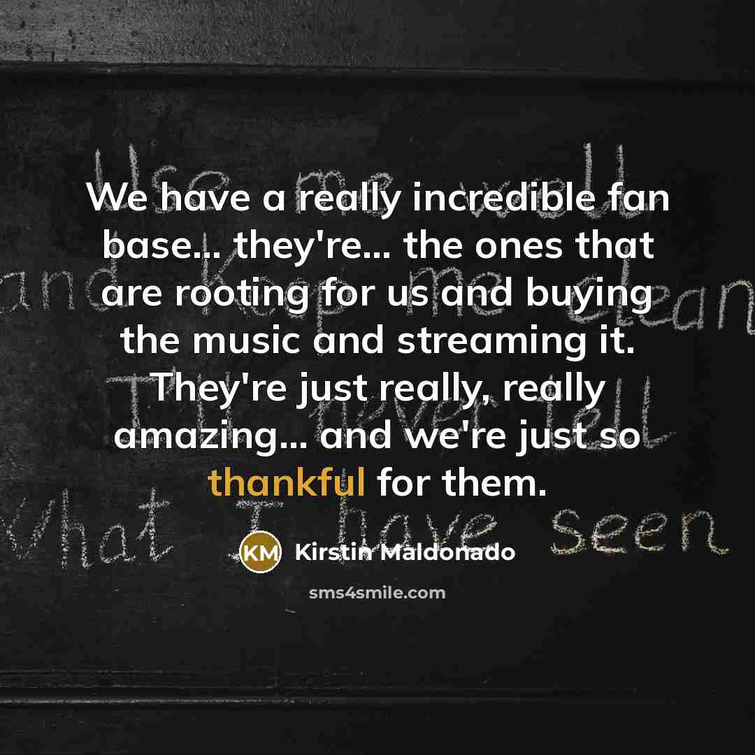 “We have a really incredible fan base... they're... the ones…” quote by Kirstin Maldonado