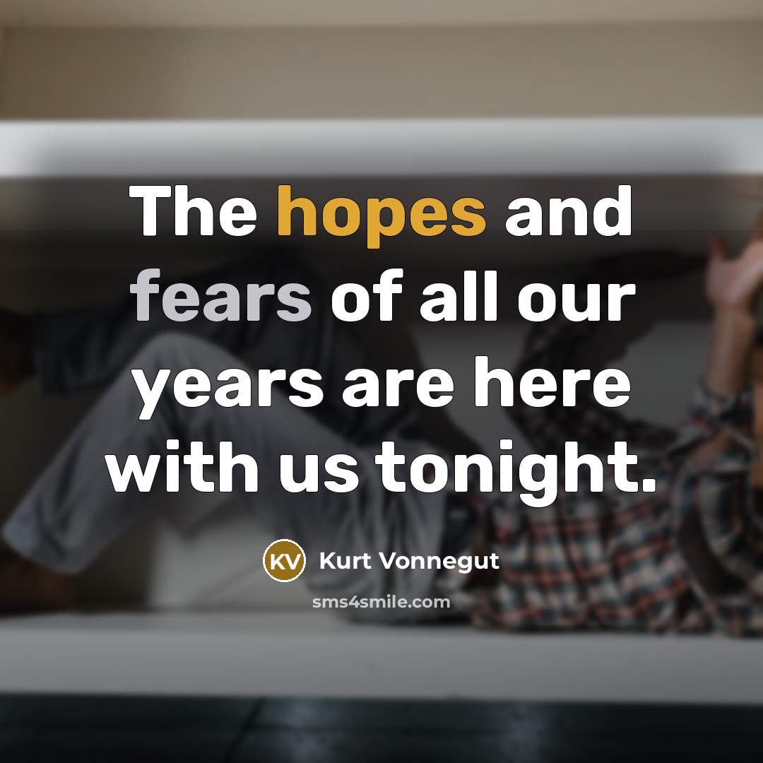 “The hopes and fears of all our years are here…” quote by Kurt Vonnegut