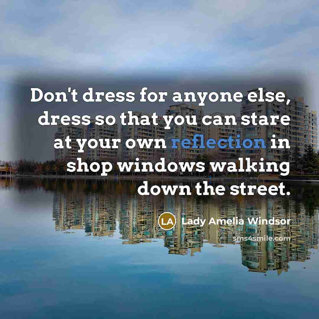 “Don't dress for anyone else, dress so that you can…” quote by Lady Amelia Windsor