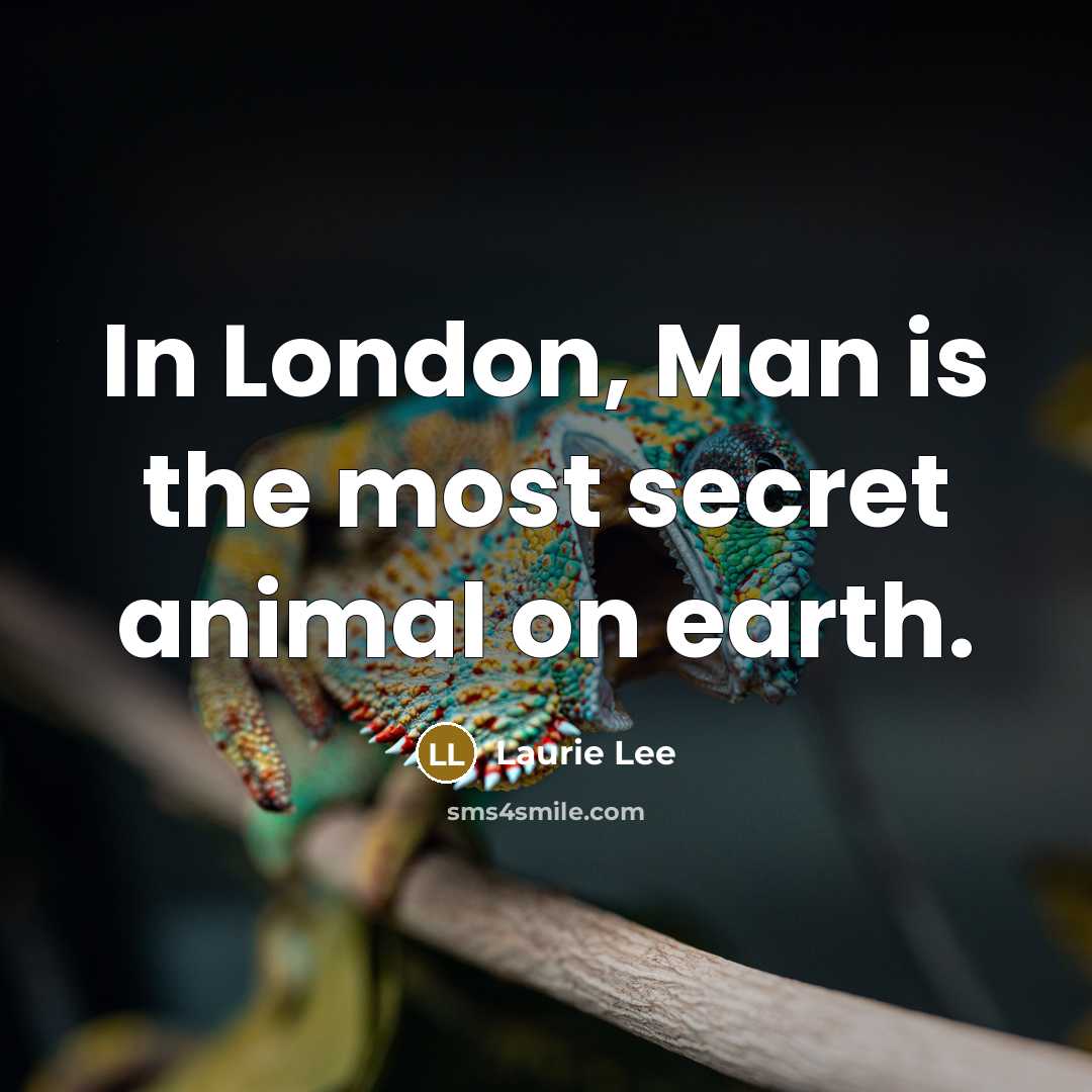 “In London, Man is the most secret animal on earth.…” quote by Laurie Lee