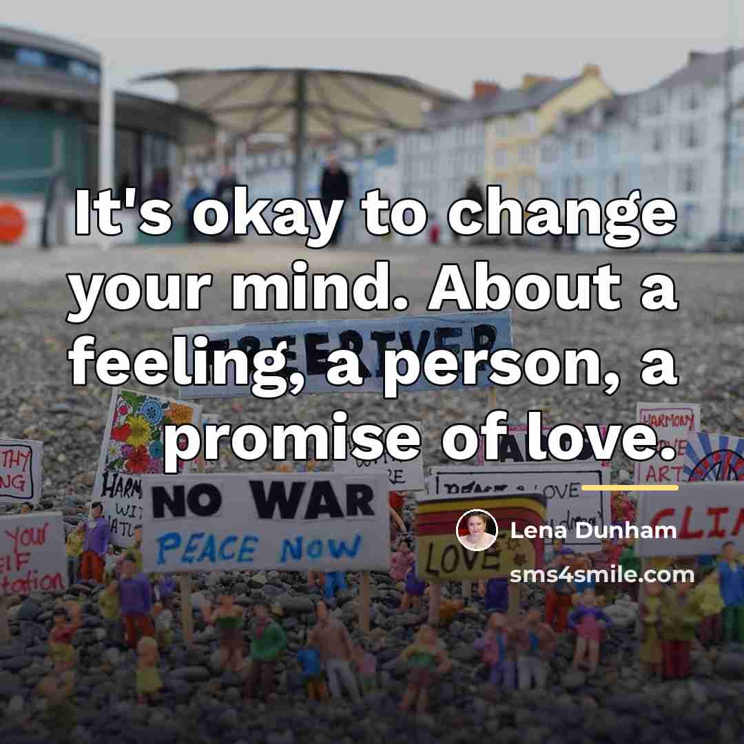“It's okay to change your mind. About a feeling, a…” quote by Lena Dunham