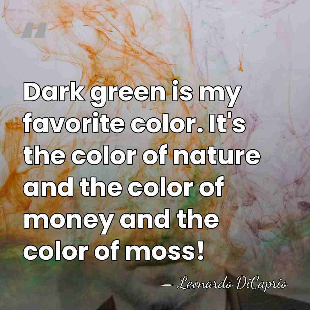 Dark green is my favorite color. It's the color of nature and&hellip; - Leonardo DiCaprio
