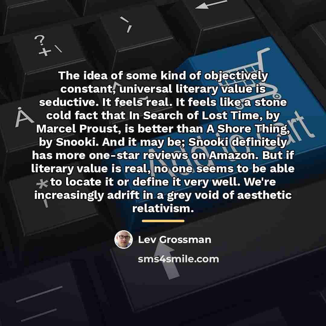 “The idea of some kind of objectively constant, universal literary…” quote by Lev Grossman