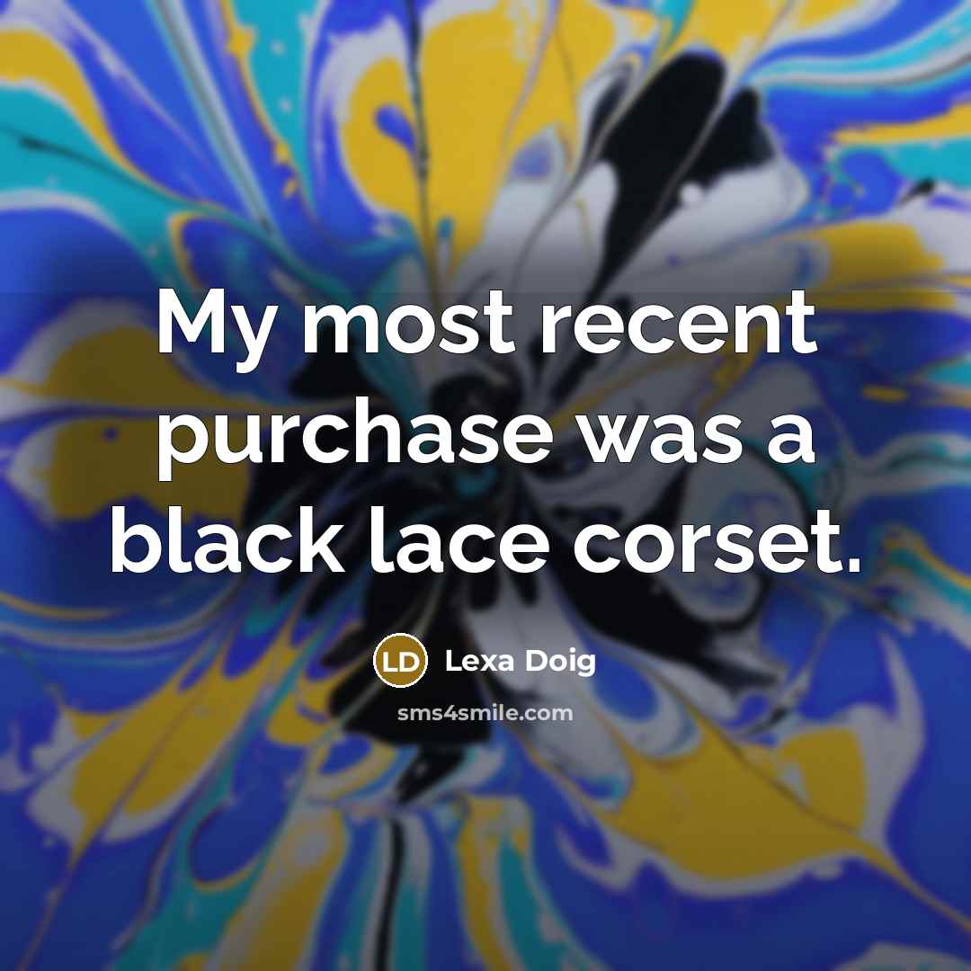 “My most recent purchase was a black lace corset.…” quote by Lexa Doig