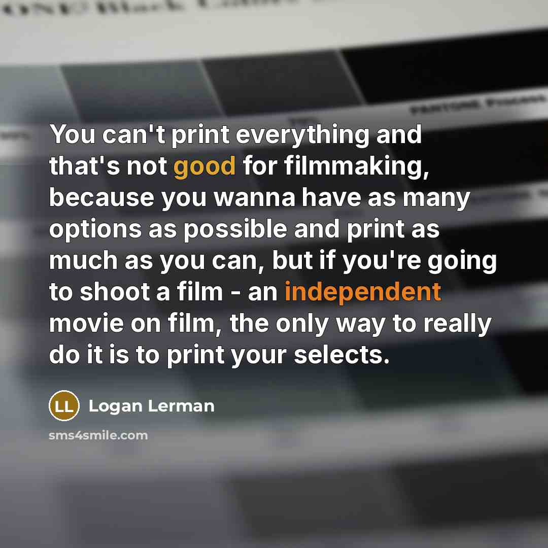 “You can't print everything and that's not good for filmmaking,…” quote by Logan Lerman