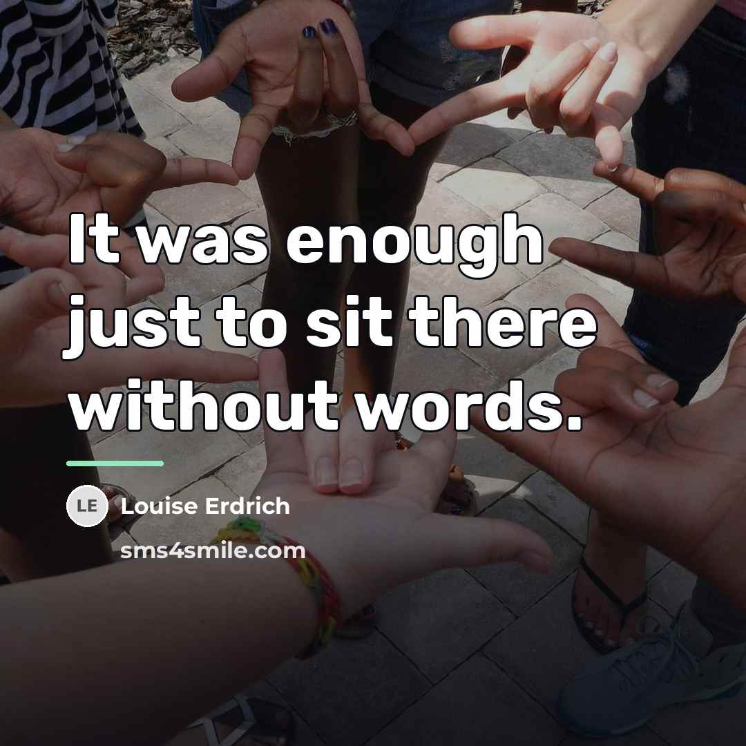 “It was enough just to sit there without words.…” quote by Louise Erdrich
