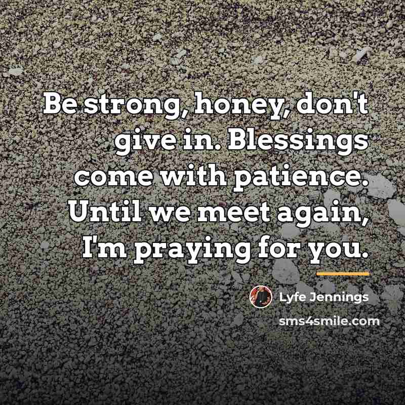 “Be strong, honey, don't give in. Blessings come with patience.…” quote by Lyfe Jennings