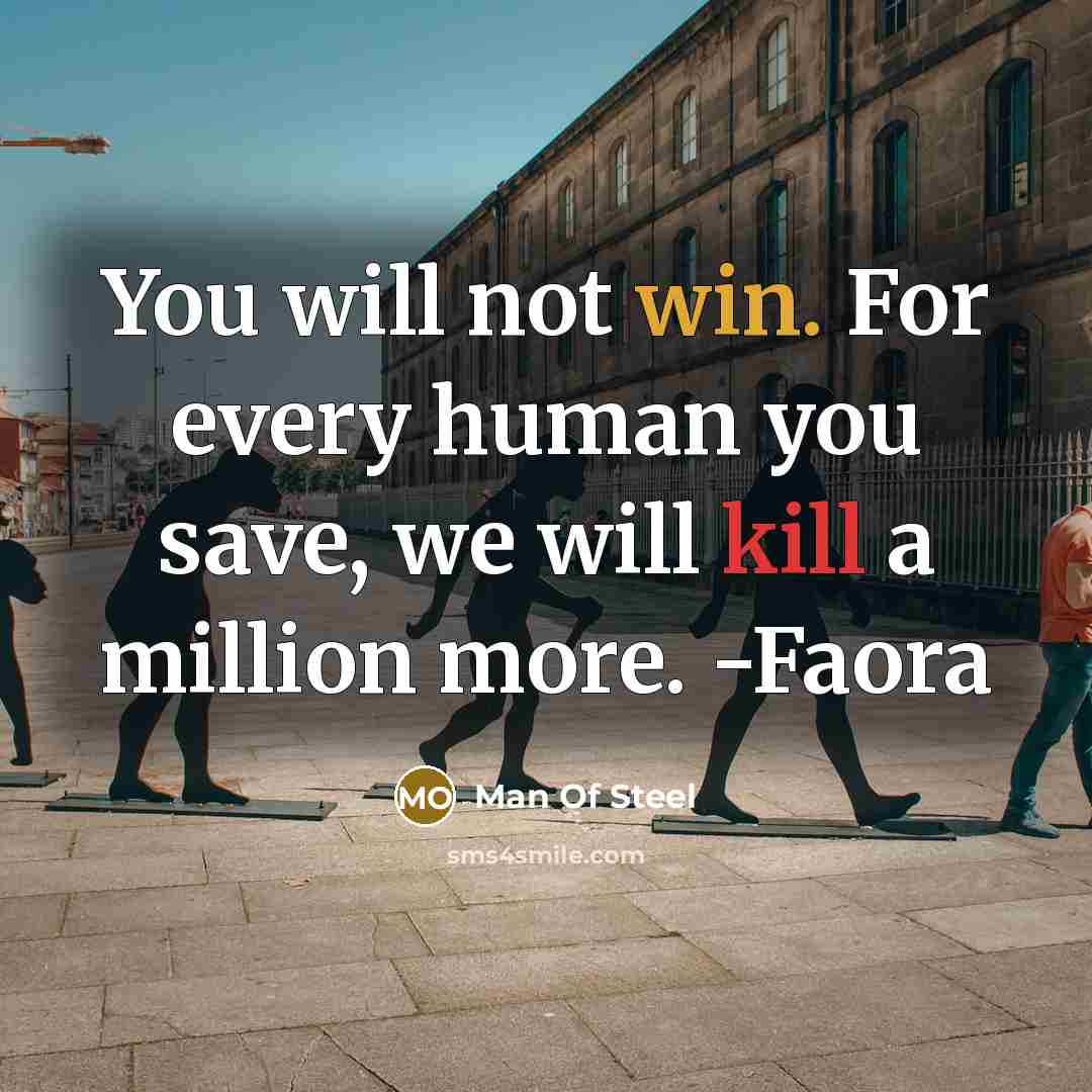 “You will not win. For every human you save, we will kill a million more. -Faora” quote by Man Of Steel