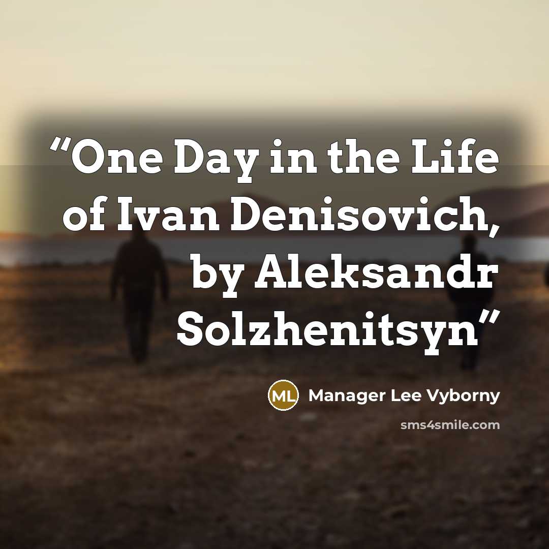 “One Day in the Life of Ivan Denisovich, by Aleksandr Solzhenitsyn” quote by Manager Lee Vyborny