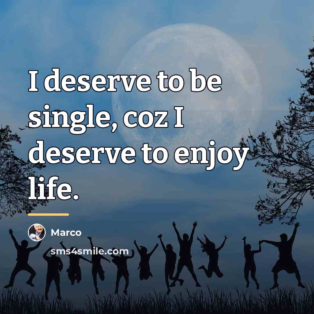 “I deserve to be single, coz I deserve to enjoy…” quote by Marco