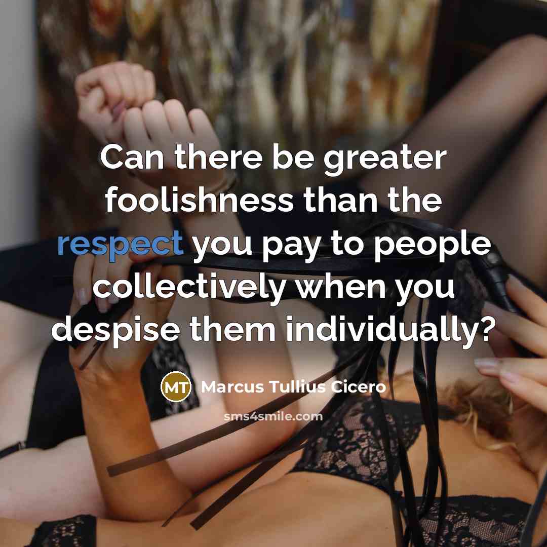 “Can there be greater foolishness than the respect you pay…” quote by Marcus Tullius Cicero