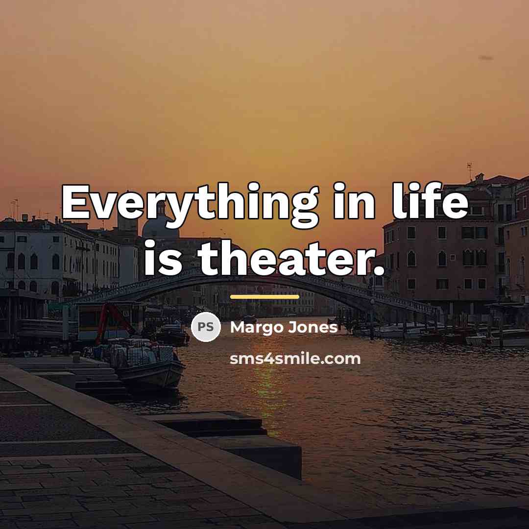 “Everything in life is theater.…” quote by Margo Jones