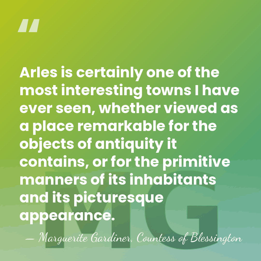 Arles is certainly one of the most interesting towns I have ever&hellip; - Marguerite Gardiner, Countess of Blessington