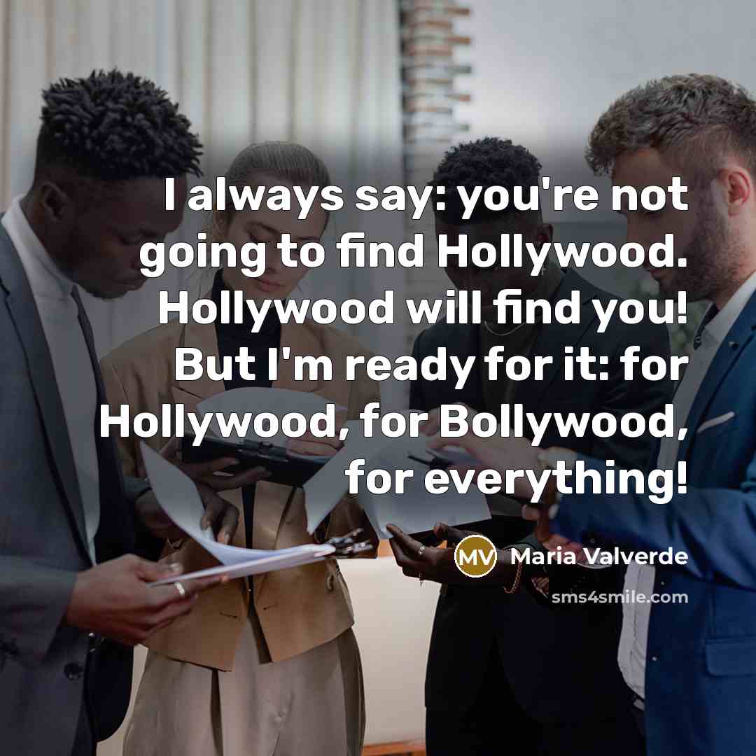 “I always say: you're not going to find Hollywood. Hollywood…” quote by Maria Valverde