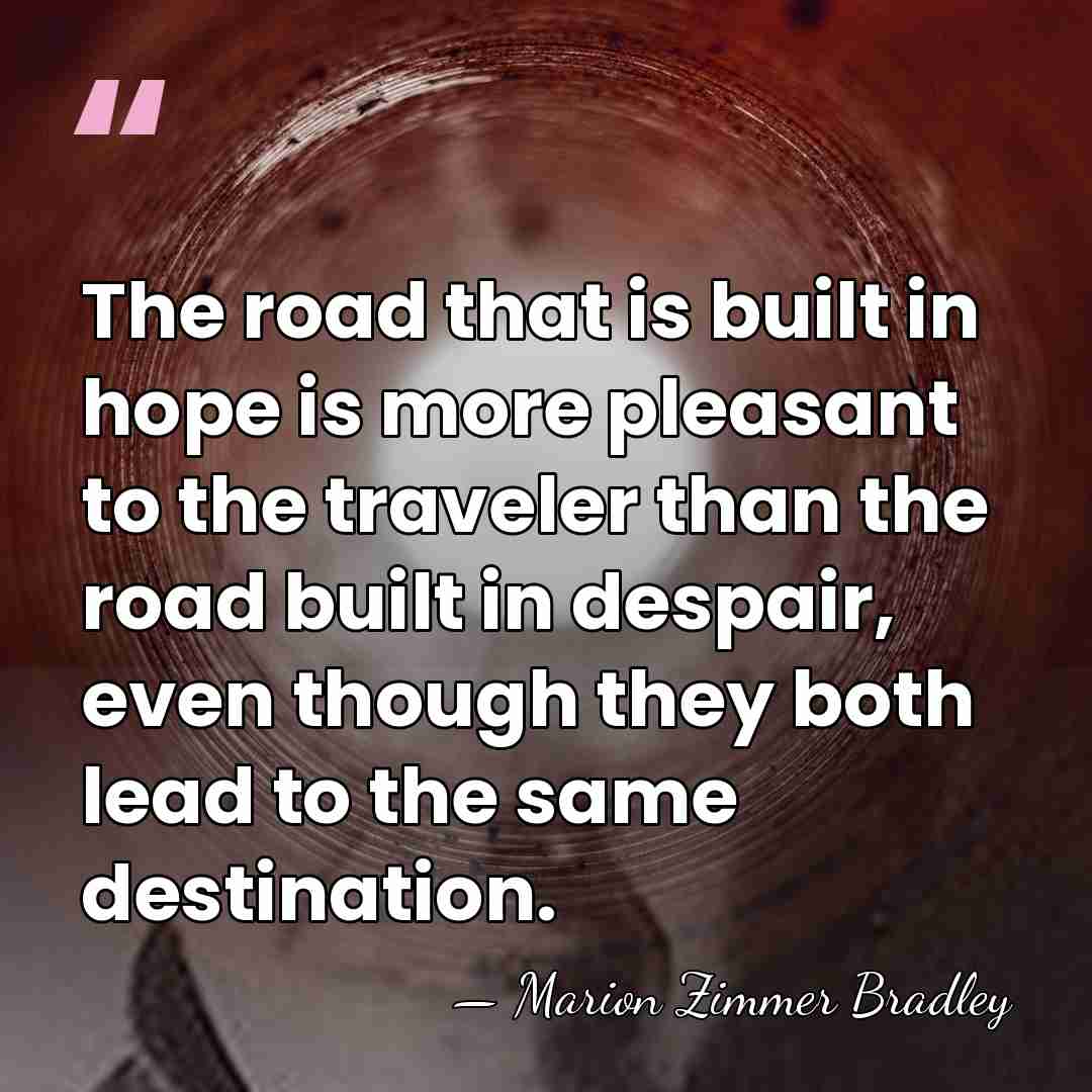 The road that is built in hope is more pleasant to the&hellip; - Marion Zimmer Bradley