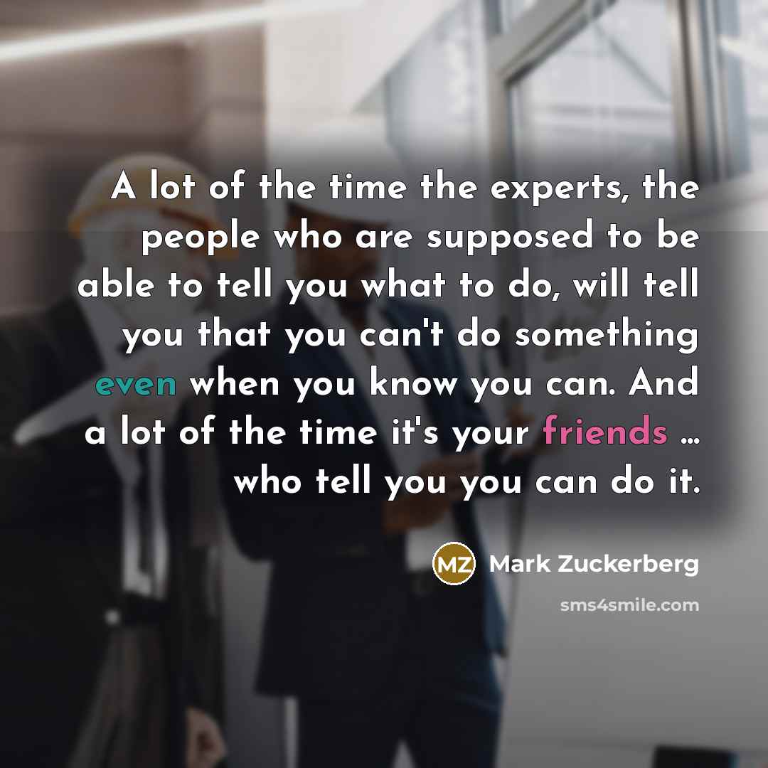 “A lot of the time the experts, the people who…” quote by Mark Zuckerberg