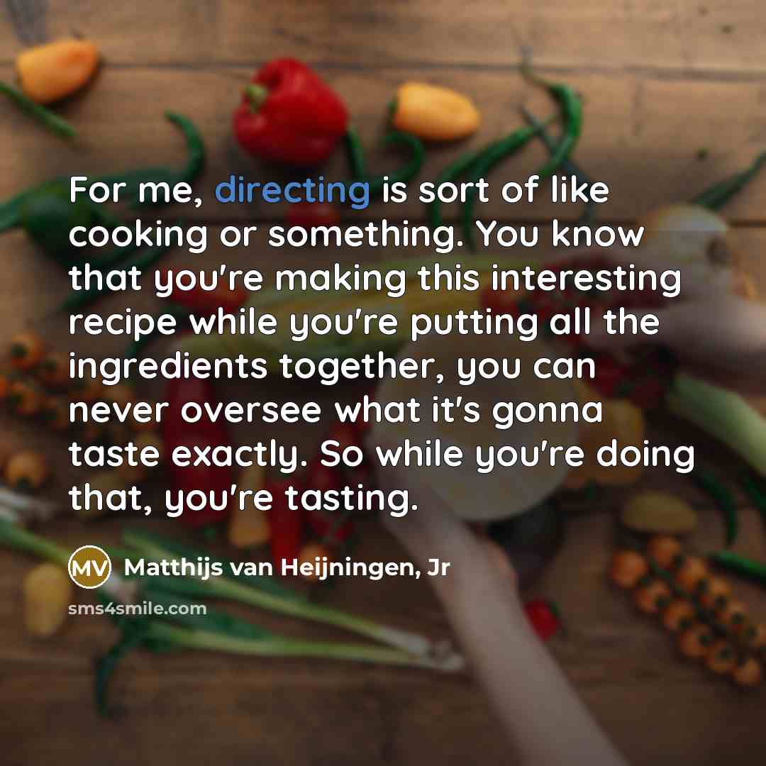 “For me, directing is sort of like cooking or something.…” quote by Matthijs van Heijningen, Jr