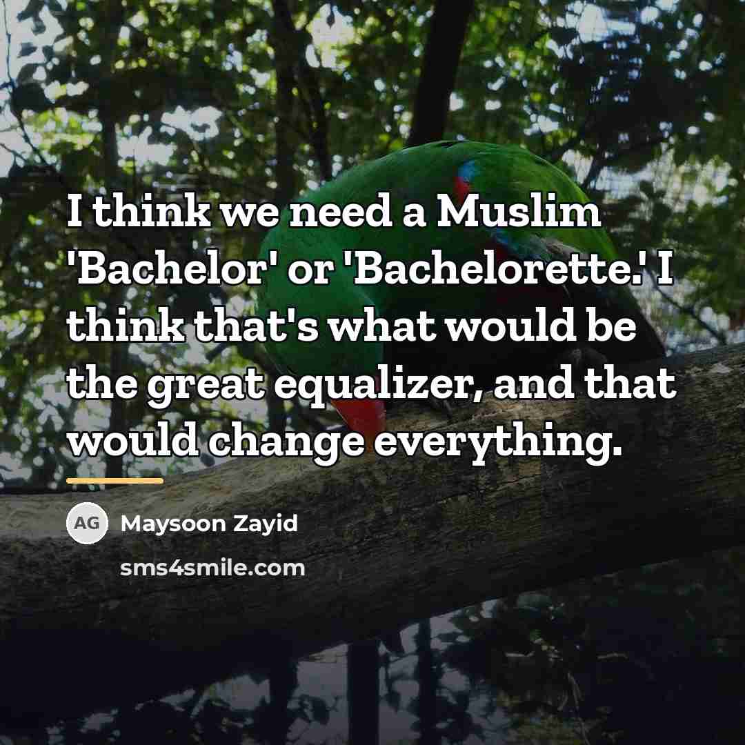 “I think we need a Muslim 'Bachelor' or 'Bachelorette.' I…” quote by Maysoon Zayid