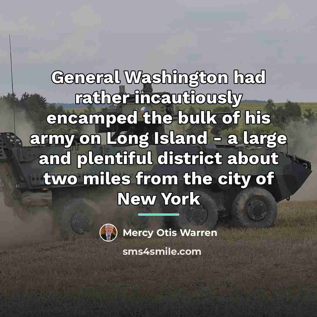 “General Washington had rather incautiously encamped the bulk of his…” quote by Mercy Otis Warren
