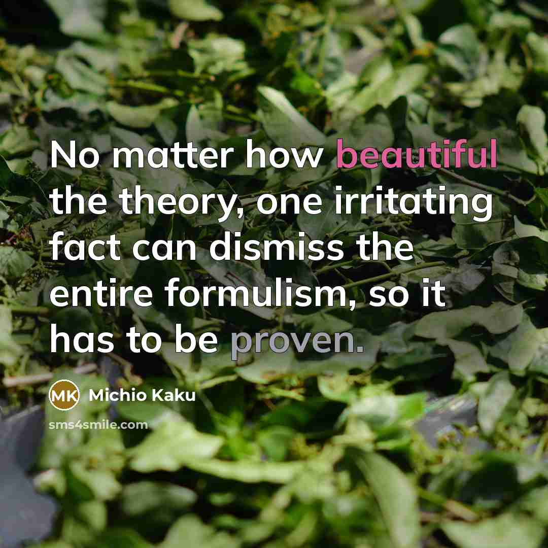 “No matter how beautiful the theory, one irritating fact can…” quote by Michio Kaku