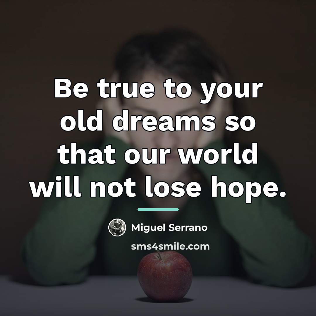 “Be true to your old dreams so that our world…” quote by Miguel Serrano