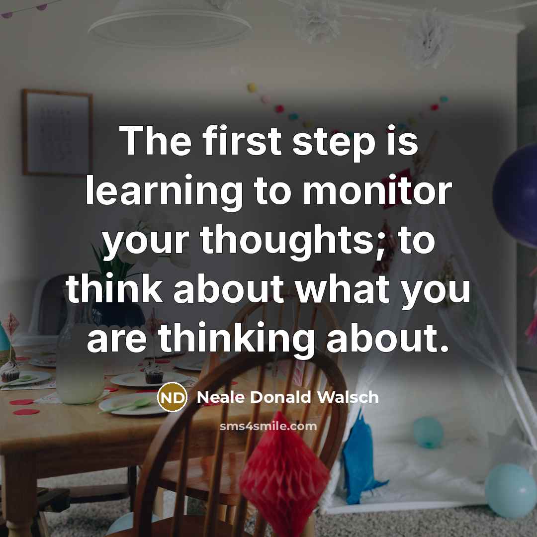 “The first step is learning to monitor your thoughts; to…” quote by Neale Donald Walsch