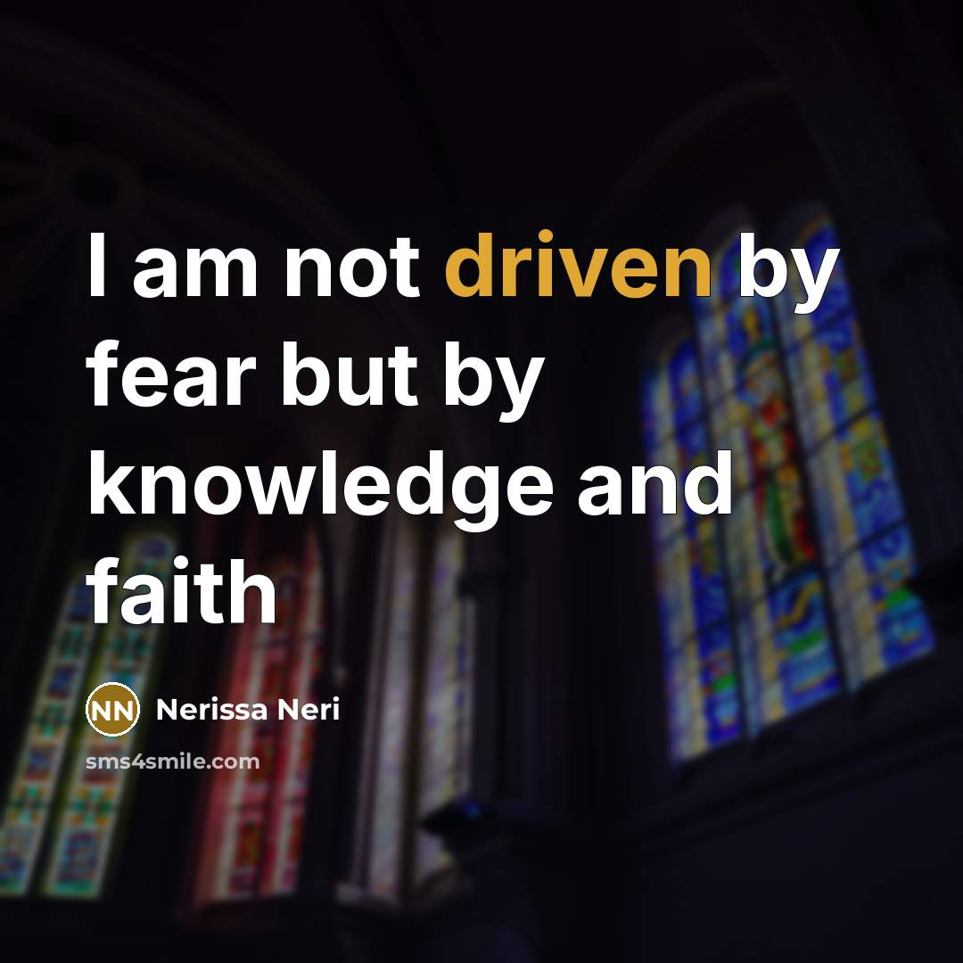 “I am not driven by fear but by knowledge and…” quote by Nerissa Neri