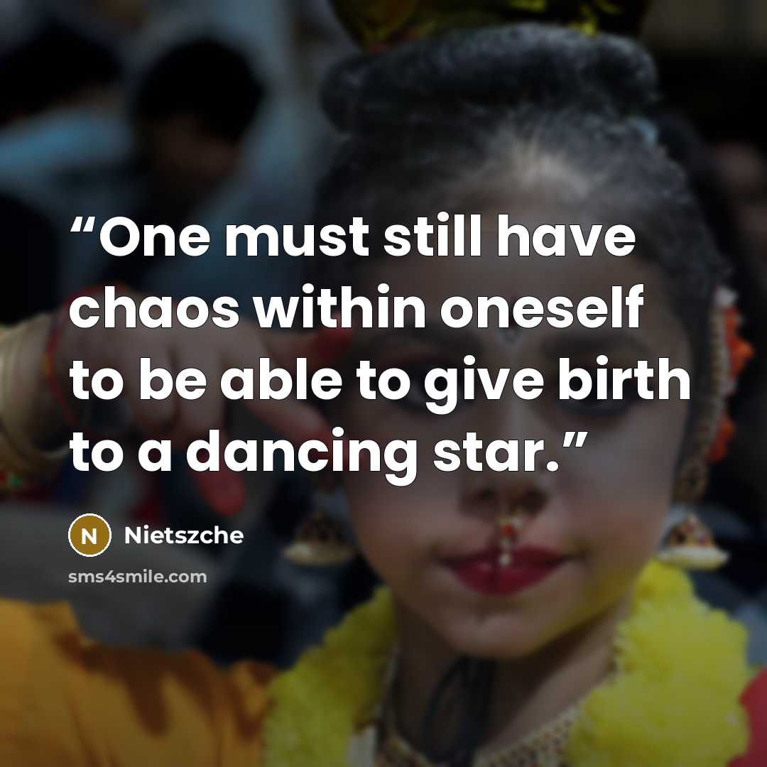 “One must still have chaos within oneself to be able to give birth to a dancing star.” quote by Nietszche