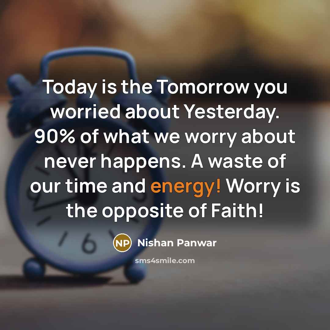 “Today is the Tomorrow you worried about Yesterday. 90% of…” quote by Nishan Panwar