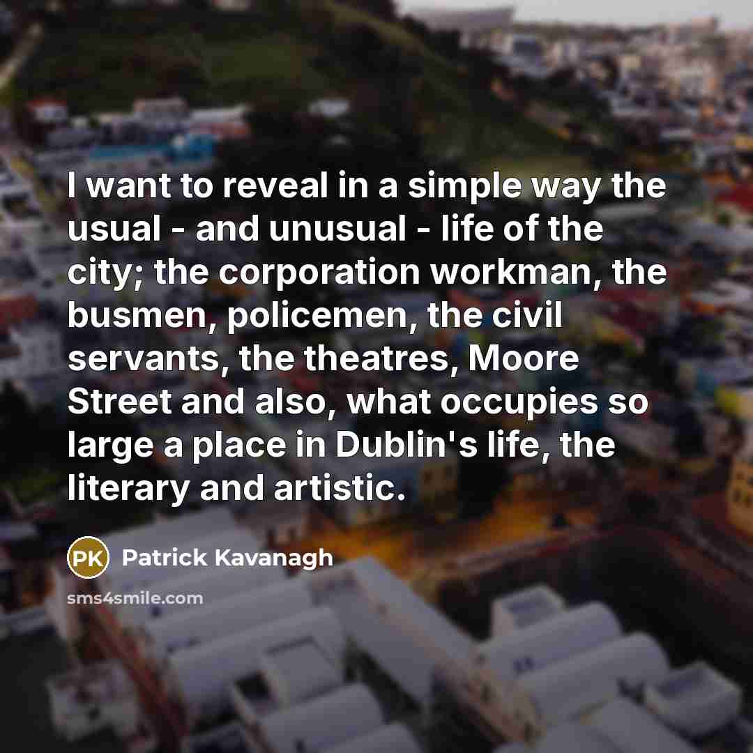 “I want to reveal in a simple way the usual…” quote by Patrick Kavanagh