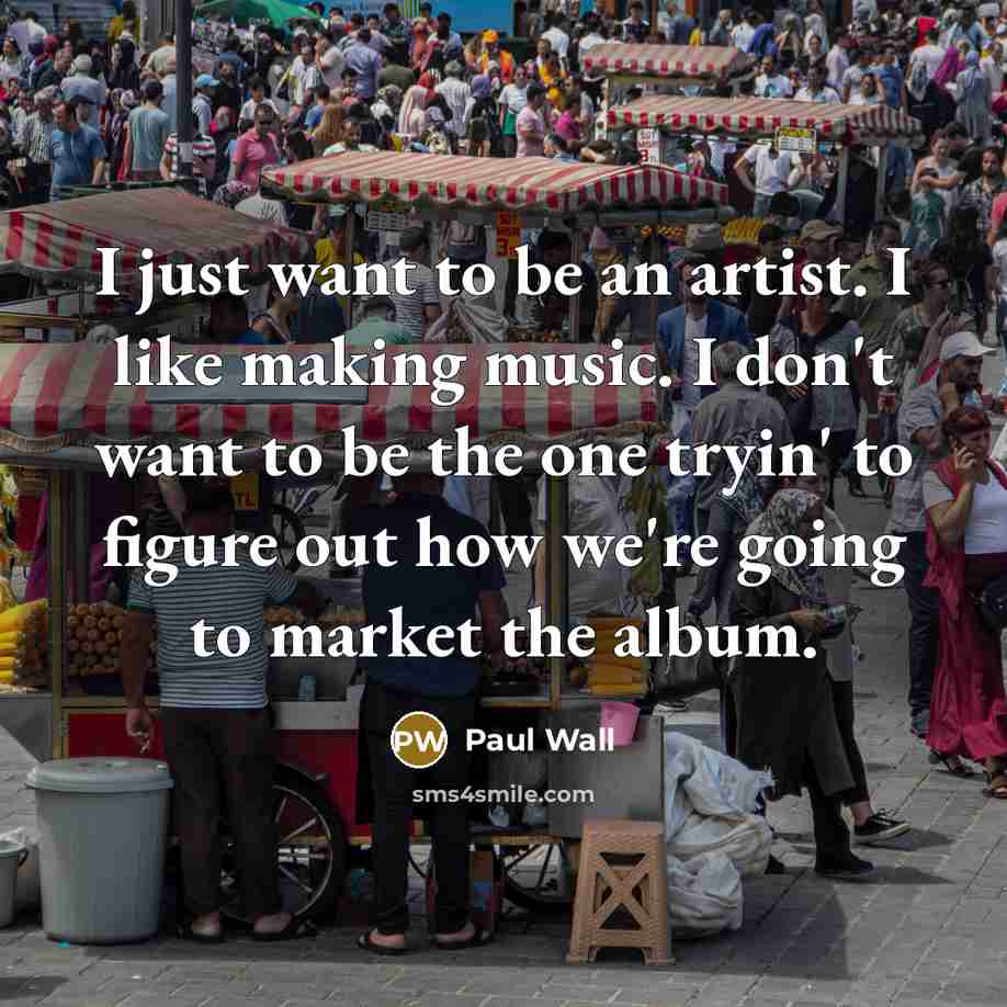 “I just want to be an artist. I like making…” quote by Paul Wall