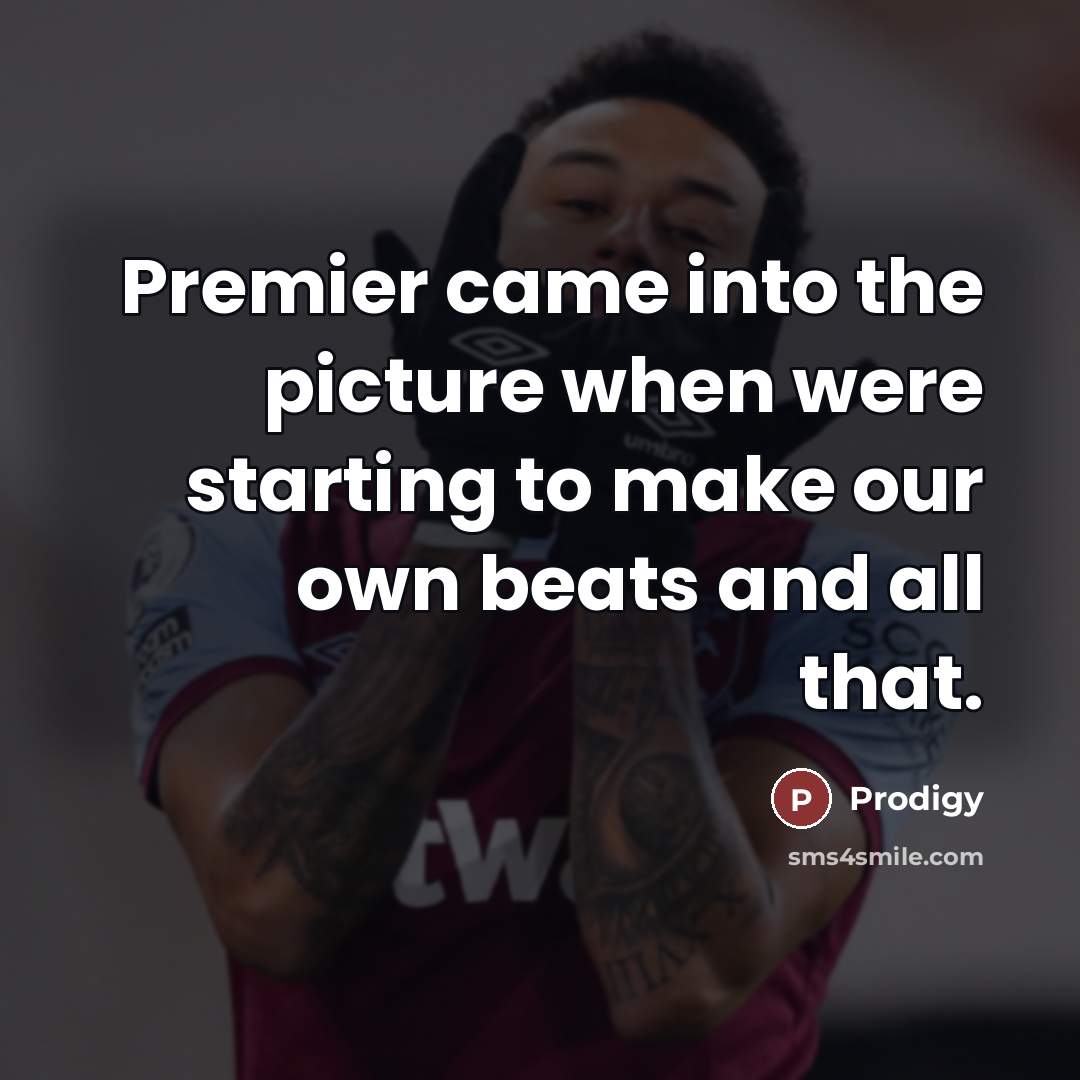 “Premier came into the picture when were starting to make…” quote by Prodigy