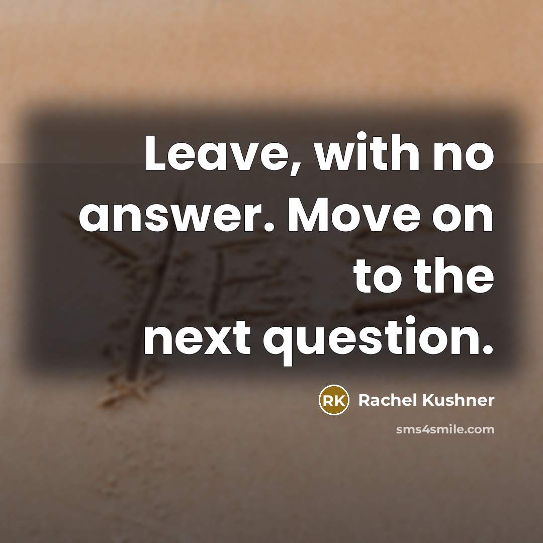 “Leave, with no answer. Move on to the next question.…” quote by Rachel Kushner