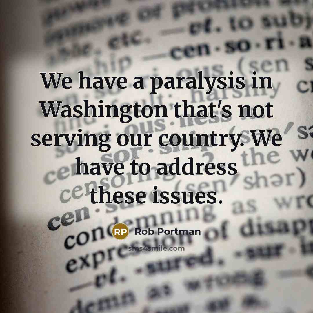 “We have a paralysis in Washington that's not serving our…” quote by Rob Portman