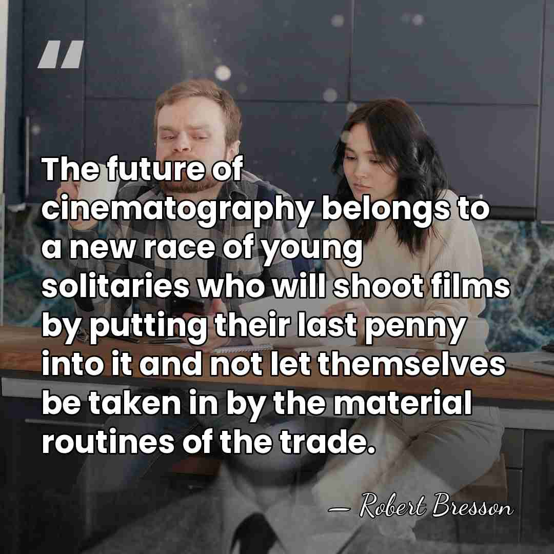 The future of cinematography belongs to a new race of young solitaries&hellip; - Robert Bresson