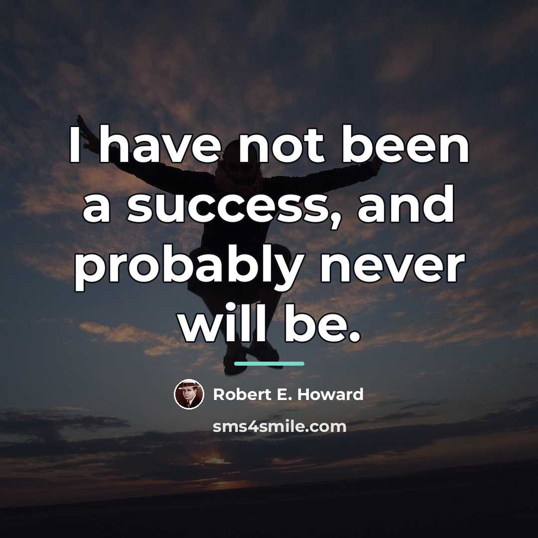 “I have not been a success, and probably never will…” quote by Robert E. Howard
