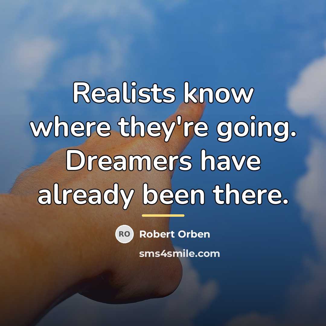“Realists know where they're going. Dreamers have already been there.…” quote by Robert Orben