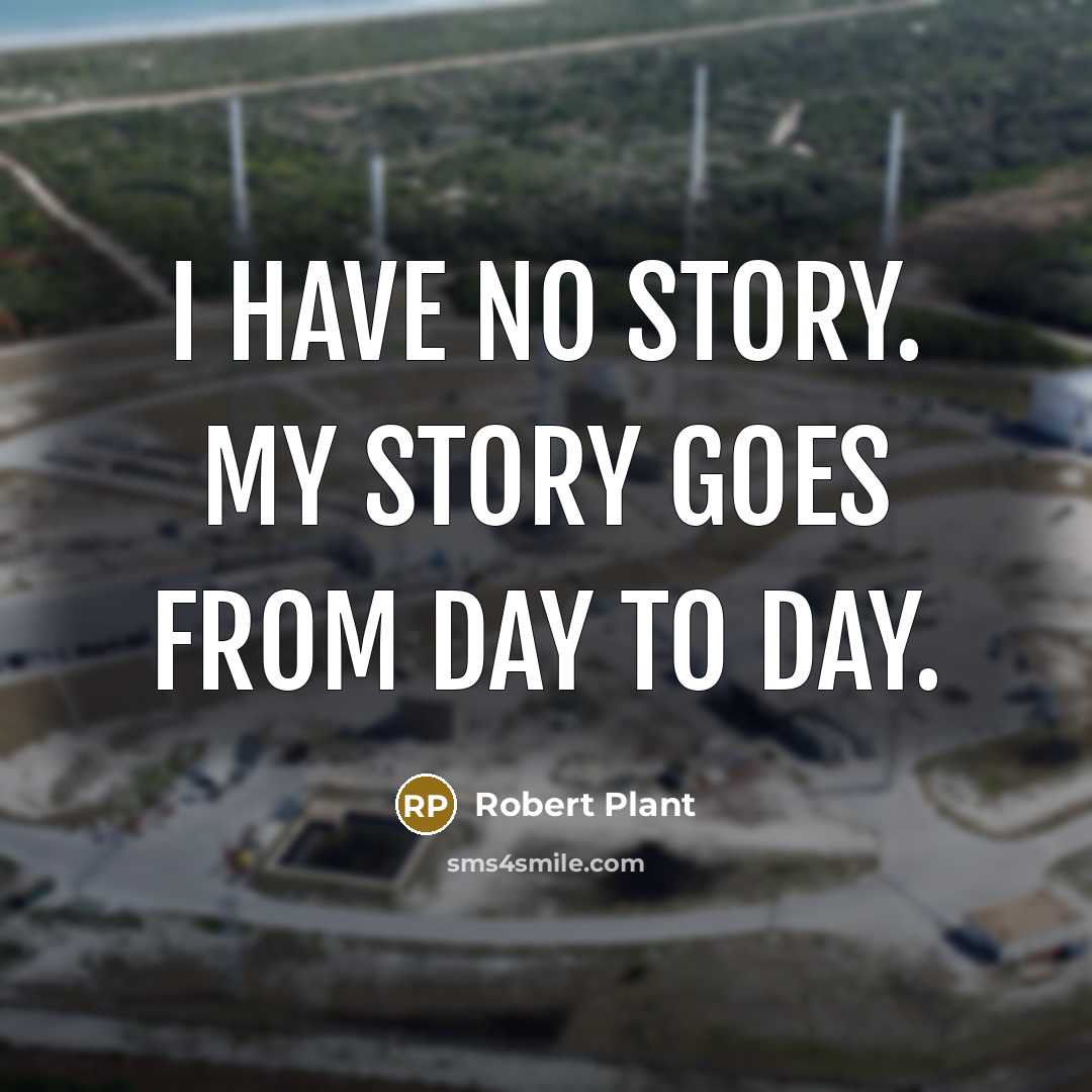 “I have no story. My story goes from day to…” quote by Robert Plant